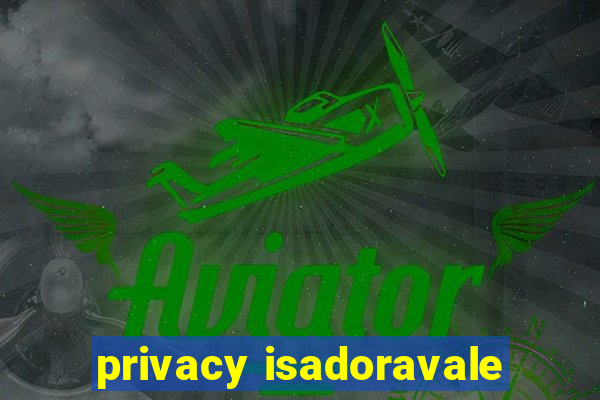 privacy isadoravale